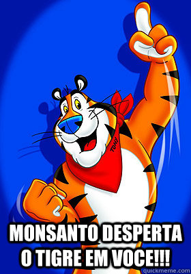  Monsanto desperta o tigre em voce!!!  