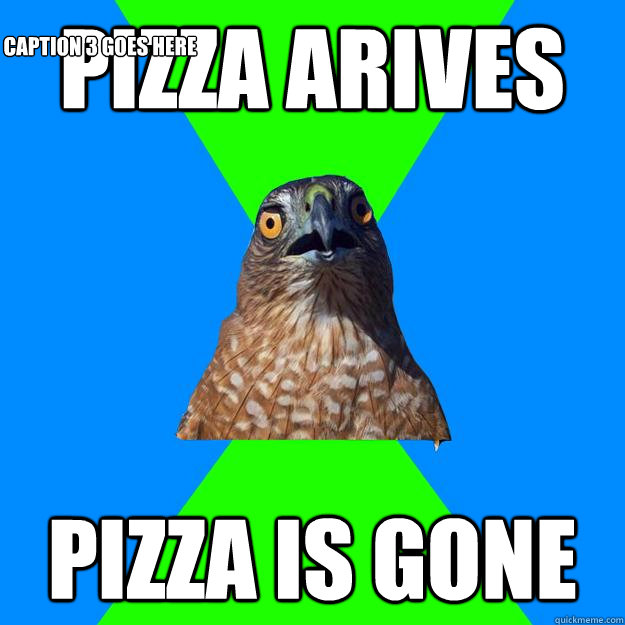 pizza arives pizza is gone Caption 3 goes here  Hawkward