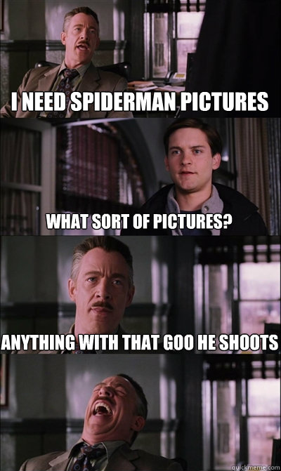 I need Spiderman pictures what sort of pictures? anything with that goo he shoots  - I need Spiderman pictures what sort of pictures? anything with that goo he shoots   JJ Jameson