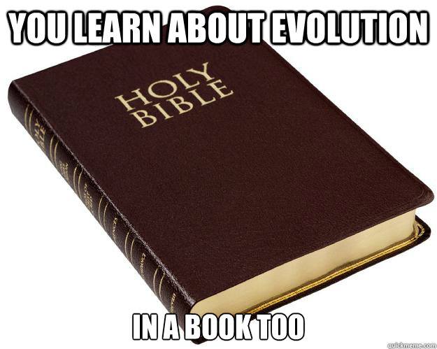 You learn about evolution in a book too  Bible Wins