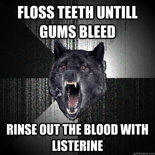 Floss teeth untill gums bleed rinse out the blood with listerine  Insanity Wolf