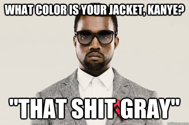 What color is your jacket, Kanye? 