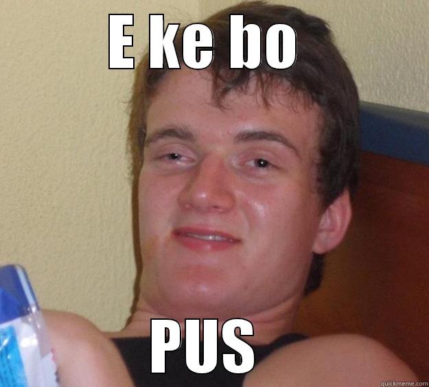 E ke bo Pus  - E KE BO  PUS  10 Guy