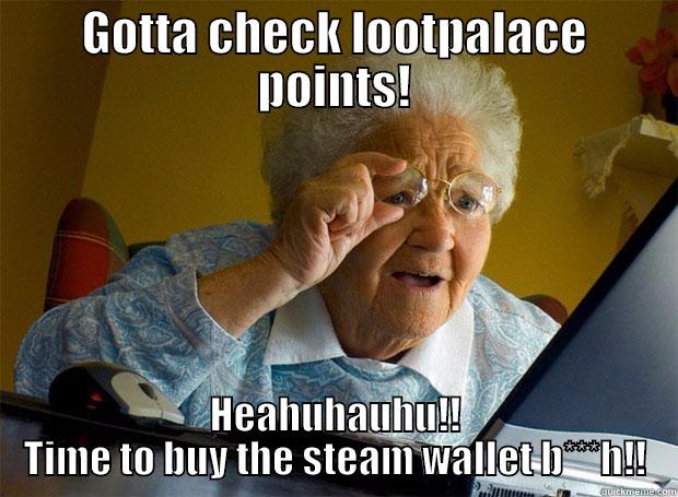 GOTTA CHECK LOOTPALACE POINTS! HEAHUHAUHU!! TIME TO BUY THE STEAM WALLET B***H!! Grandma finds the Internet