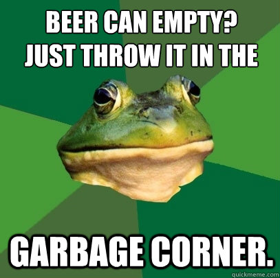 Beer can empty? 
Just throw it in the garbage corner.  Foul Bachelor Frog