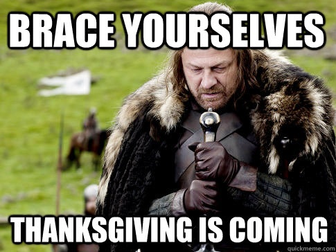 Brace yourselves Thanksgiving is coming - Brace yourselves Thanksgiving is coming  Eddard Stark