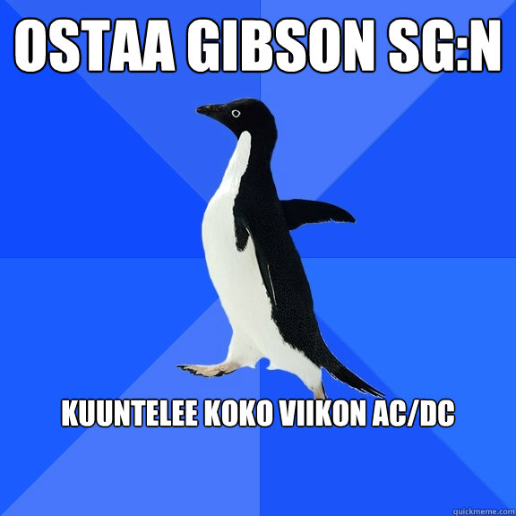 ostaa gibson sg:n kuuntelee koko viikon ac/dc


 - ostaa gibson sg:n kuuntelee koko viikon ac/dc


  Socially Awkward Penguin