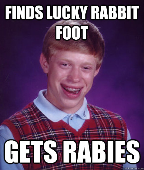 finds lucky rabbit foot gets rabies  Bad Luck Brian