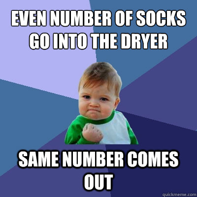 Even number of socks go into the dryer same number comes out  Success Kid