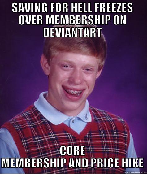 SAVING FOR HELL FREEZES OVER MEMBERSHIP ON DEVIANTART CORE MEMBERSHIP AND PRICE HIKE Bad Luck Brian