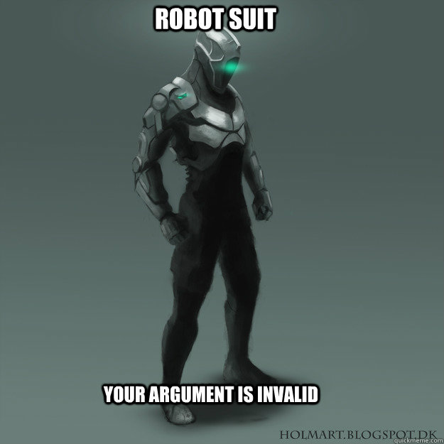 robot suit your argument is invalid  