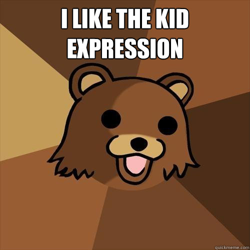 I like the kid expression  - I like the kid expression   Pedobear