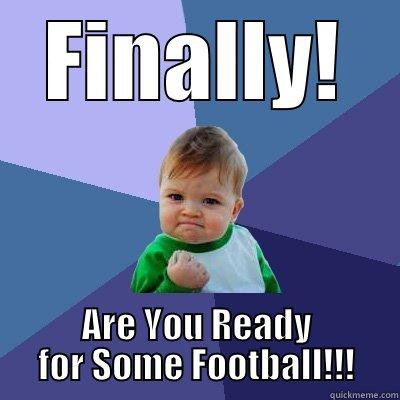 Football is Here - FINALLY! ARE YOU READY FOR SOME FOOTBALL!!! Success Kid