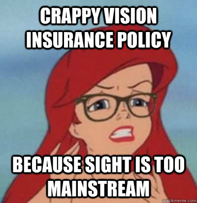 crappy vision insurance policy because sight is too mainstream  Hipster Ariel