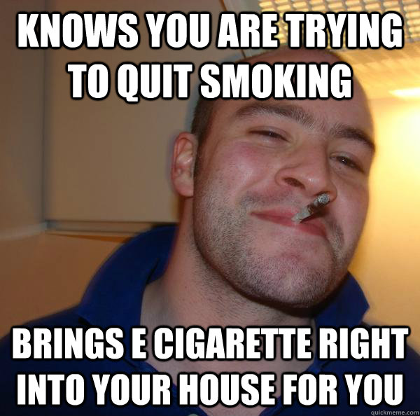 Knows you are trying to quit smoking brings e Cigarette right into your house for you - Knows you are trying to quit smoking brings e Cigarette right into your house for you  Misc