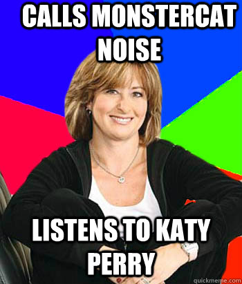 Calls Monstercat noise Listens to katy perry  Sheltering Suburban Mom