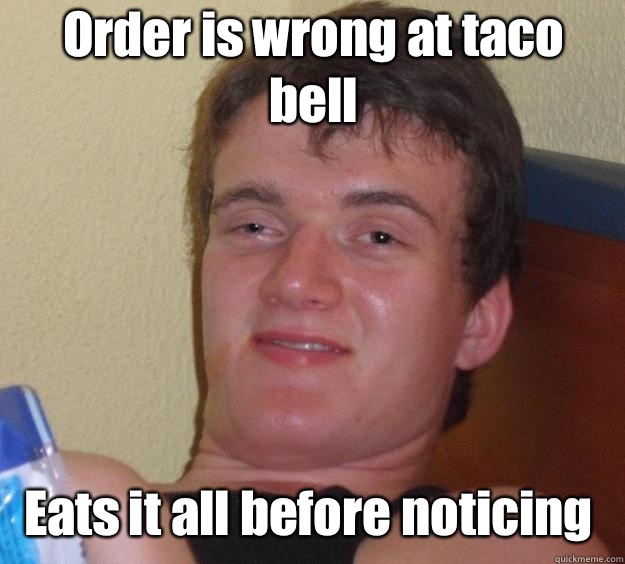 Order is wrong at taco bell Eats it all before noticing  - Order is wrong at taco bell Eats it all before noticing   Over-Stoned Dave