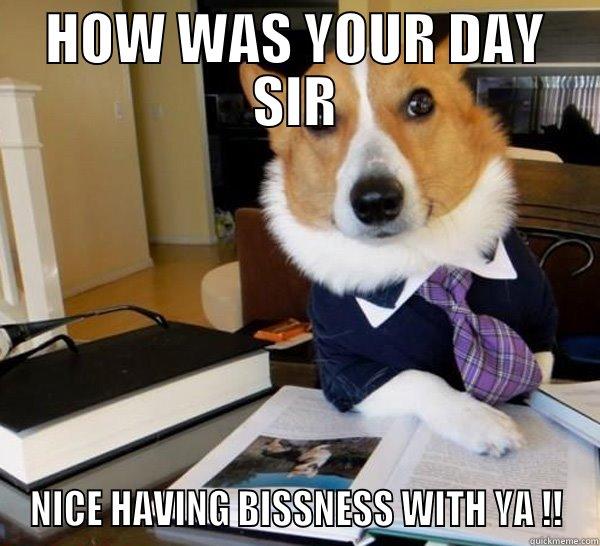 HOW WAS YOUR DAY SIR NICE HAVING BISSNESS WITH YA !! Lawyer Dog