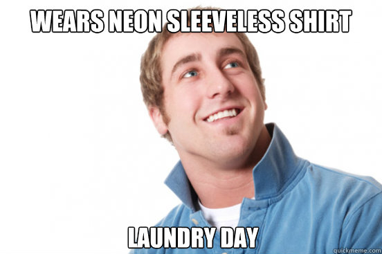 wears neon sleeveless shirt laundry day - wears neon sleeveless shirt laundry day  Misunderstood Douchebag