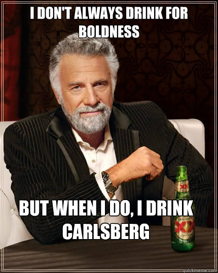 I don't always drink for boldness But when i do, I drink Carlsberg  The Most Interesting Man In The World