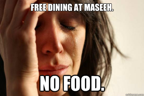 Free Dining at Maseeh. No food.  First World Problems