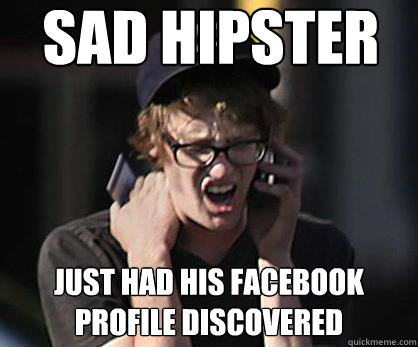 Sad hipster Just had his facebook profile discovered  Sad Hipster