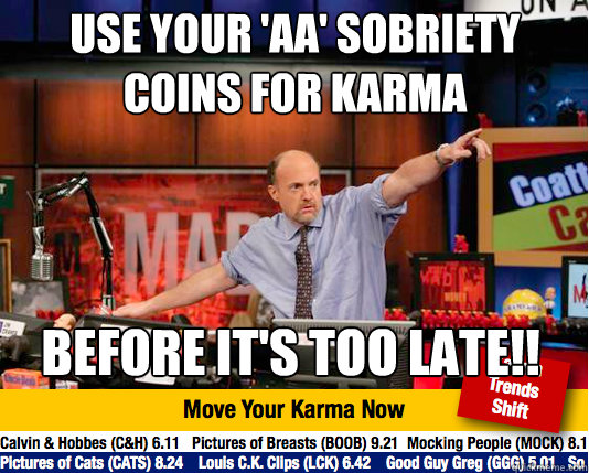 Use your 'aa' sobriety coins for karma before it's too late!!  Mad Karma with Jim Cramer