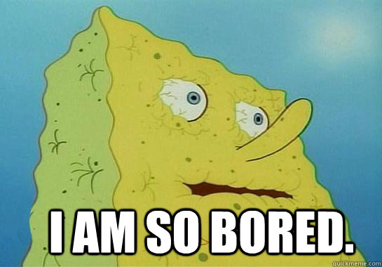  I am so bored. -  I am so bored.  Dryed up spongebob