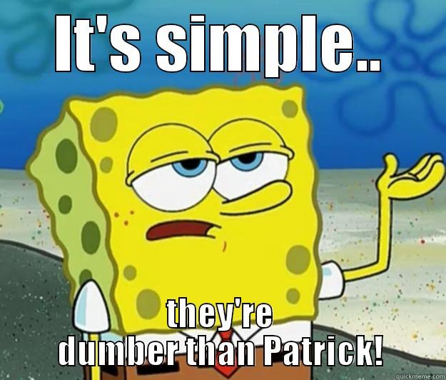 IT'S SIMPLE.. THEY'RE DUMBER THAN PATRICK! Tough Spongebob