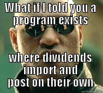 Take the Red pill - WHAT IF I TOLD YOU A PROGRAM EXISTS WHERE DIVIDENDS IMPORT AND POST ON THEIR OWN Matrix Morpheus