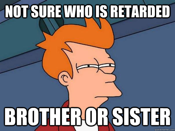 Not sure who is retarded brother or sister  Futurama Fry