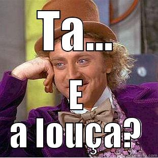 TA... E A LOUÇA? Condescending Wonka