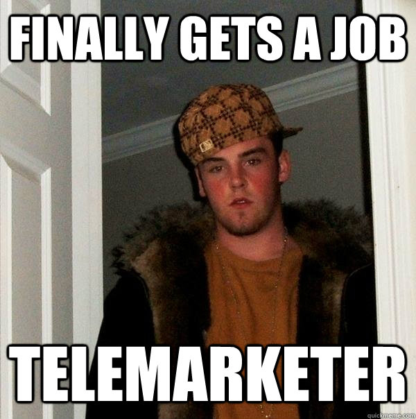 Finally Gets A Job Telemarketer  Scumbag Steve