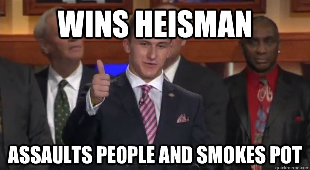 Wins heisman Assaults people and Smokes pot - Wins heisman Assaults people and Smokes pot  Good Guy Johnny Manziel