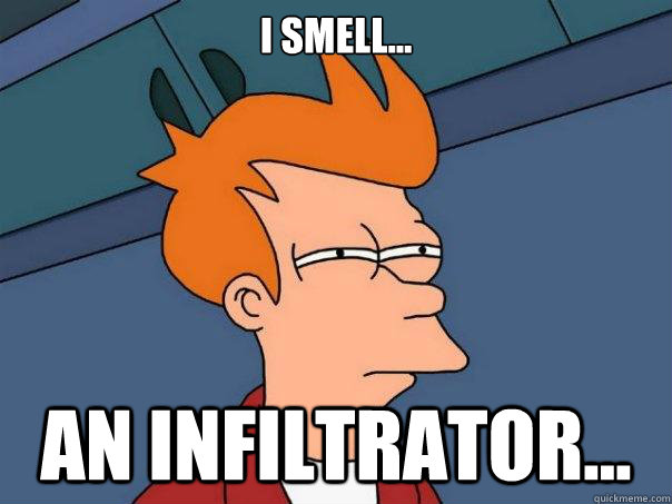 I smell... an infiltrator...  Futurama Fry