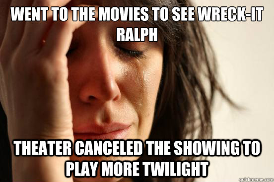 Went to the movies to see Wreck-It Ralph Theater canceled the showing to play more twilight  First World Problems