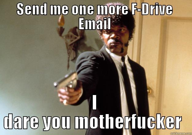 SEND ME ONE MORE F-DRIVE EMAIL I DARE YOU MOTHERFUCKER  Samuel L Jackson