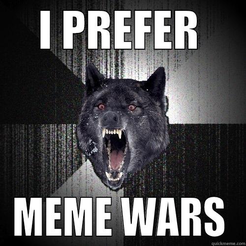 MADE THIS FOR WHATEVER - I PREFER MEME WARS Insanity Wolf