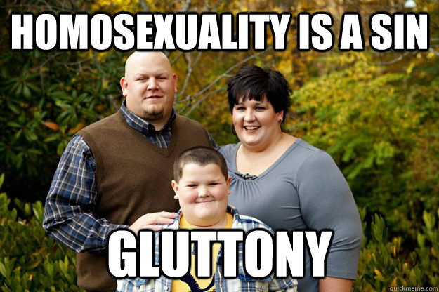 Homosexuality is a sin gluttony  