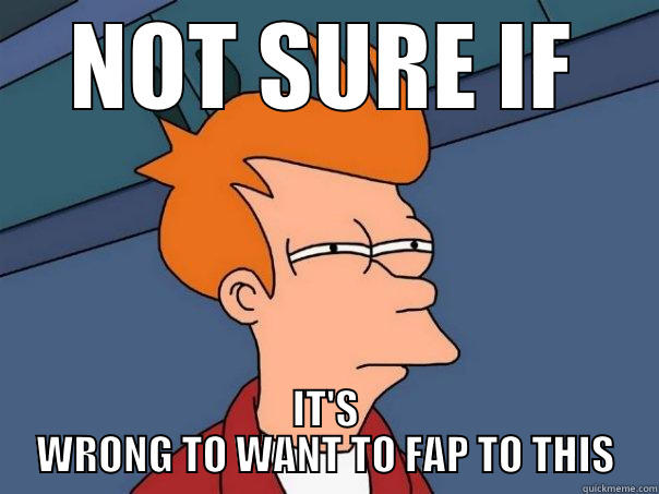 NOT SURE IF IT'S WRONG TO WANT TO FAP TO THIS Futurama Fry