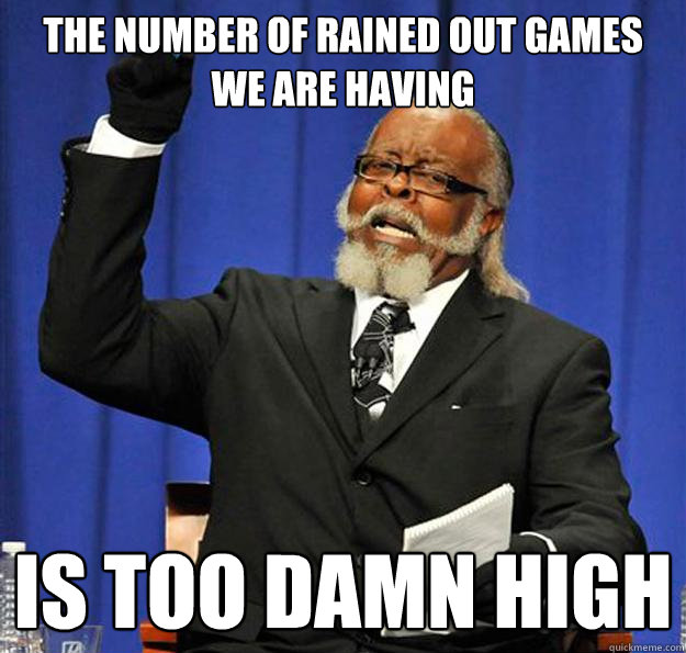 The Number of rained out games we are having Is too damn high - The Number of rained out games we are having Is too damn high  Jimmy McMillan