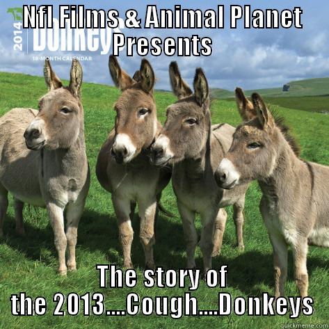 NFL FILMS & ANIMAL PLANET PRESENTS THE STORY OF THE 2013....COUGH....DONKEYS Misc