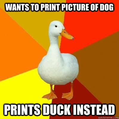 wants to print picture of dog prints duck instead  Tech Impaired Duck