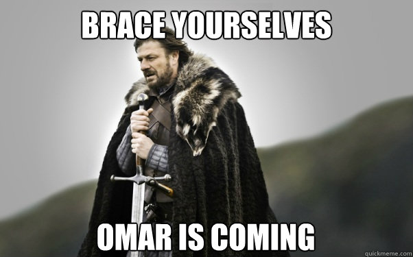 Brace yourselves Omar is coming - Brace yourselves Omar is coming  Ned Stark