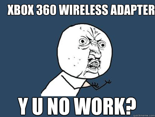 Xbox 360 wireless adapter y u no work?  Y U No