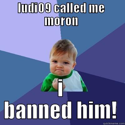 LUDI09 CALLED ME MORON I BANNED HIM! Success Kid