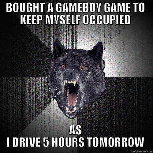 BOUGHT A GAMEBOY GAME TO KEEP MYSELF OCCUPIED AS I DRIVE 5 HOURS TOMORROW Insanity Wolf