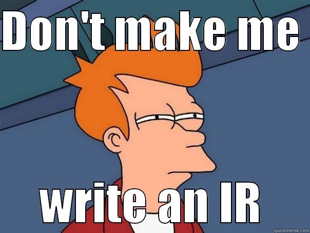 DON'T MAKE ME  WRITE AN IR Futurama Fry