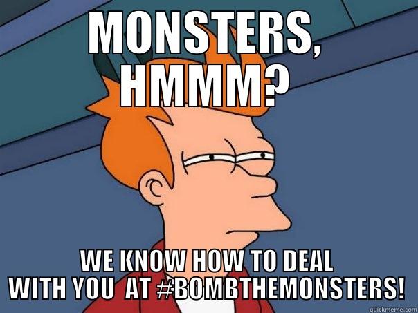 MONSTERS, HMMM? WE KNOW HOW TO DEAL WITH YOU  AT #BOMBTHEMONSTERS! Futurama Fry