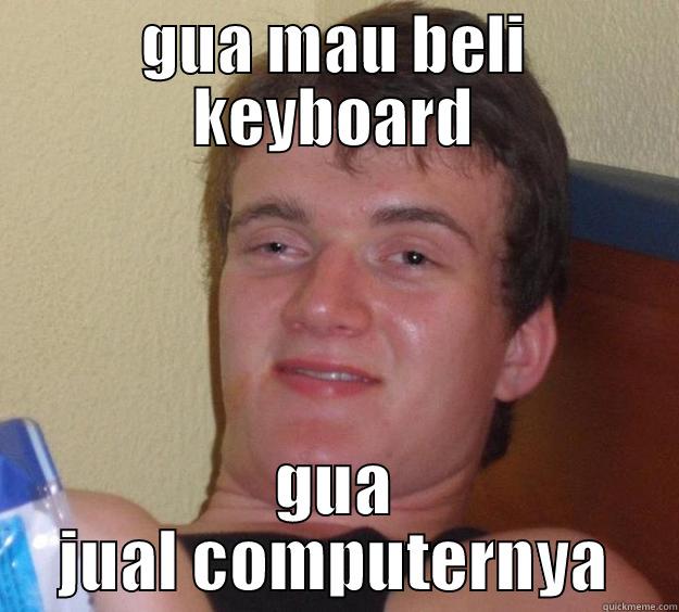 Gua mau beli - GUA MAU BELI KEYBOARD GUA JUAL COMPUTERNYA 10 Guy